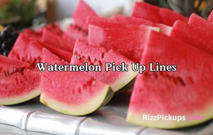 Watermelon Pick Up Lines