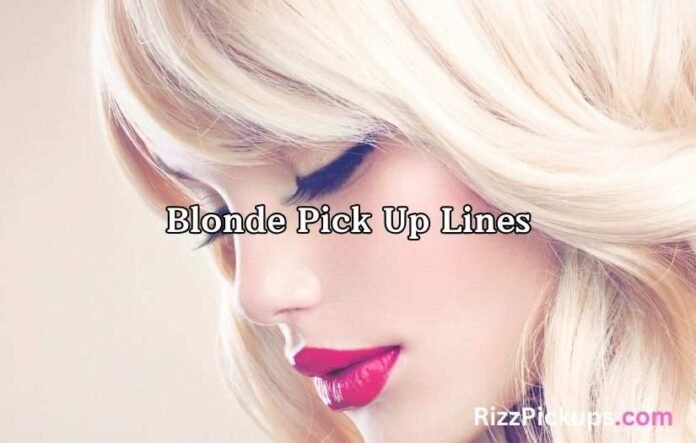 Blonde Pick Up Lines Blonde Pick Up Lines