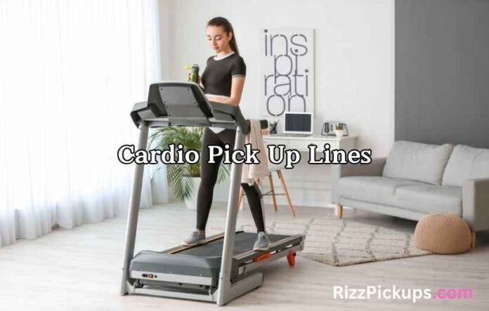 Cardio Pick Up Lines Cardio Pick Up Lines