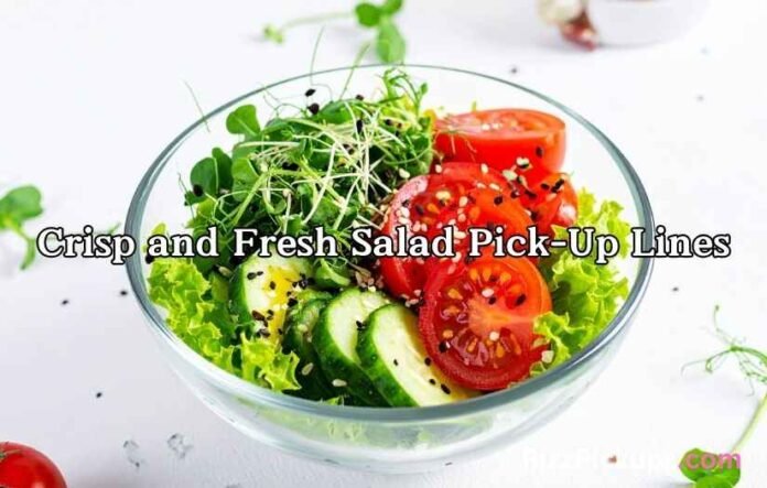Crisp and Fresh Salad Pick-Up Lines Crisp and Fresh Salad Pick-Up Lines