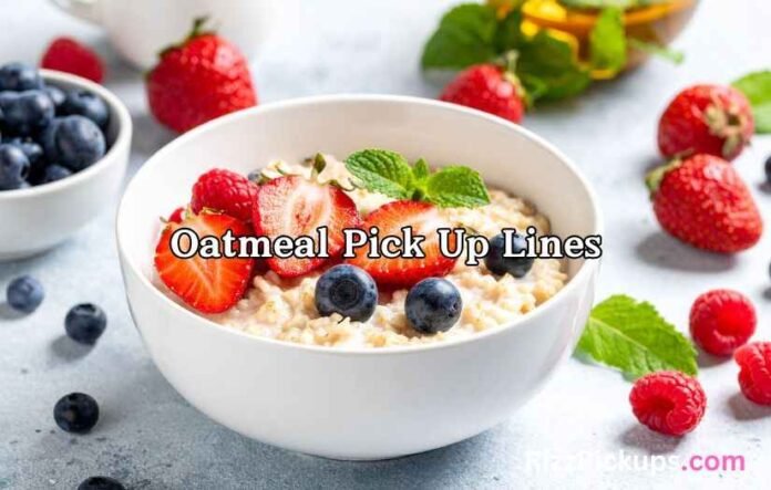Oatmeal Pick Up Lines Oatmeal Pick Up Lines